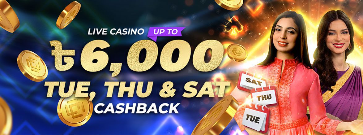 Live Casino up to ৳6,000 Tue, Thu & Sat Cashback Live Casino up to ৳6,000 Tue, Thu & Sat Cashback