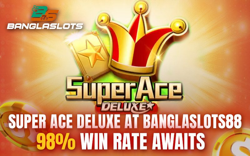 Super Ace Deluxe at Banglaslots88 – 98% Win Rate Awaits